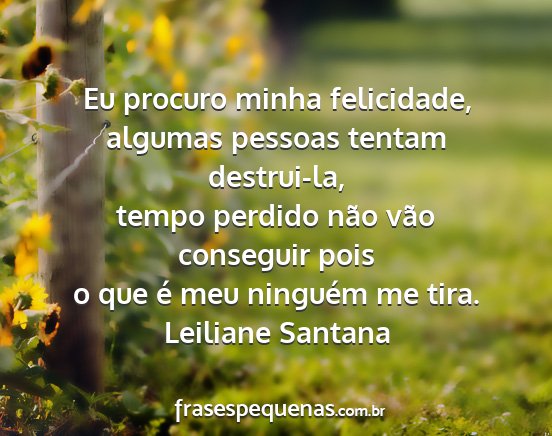 Leiliane Santana - Eu procuro minha felicidade, algumas pessoas...