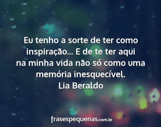 Lia Beraldo - Eu tenho a sorte de ter como inspiração... E de...