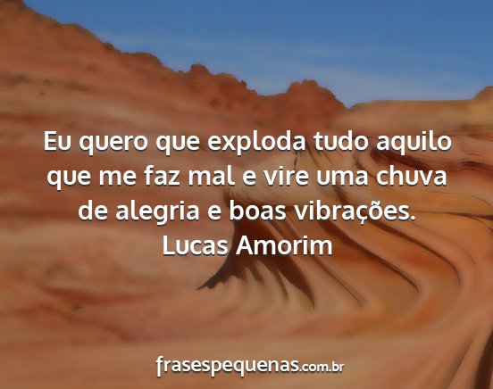 Lucas Amorim - Eu quero que exploda tudo aquilo que me faz mal e...