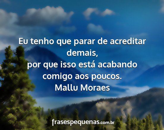 Mallu Moraes - Eu tenho que parar de acreditar demais, por que...
