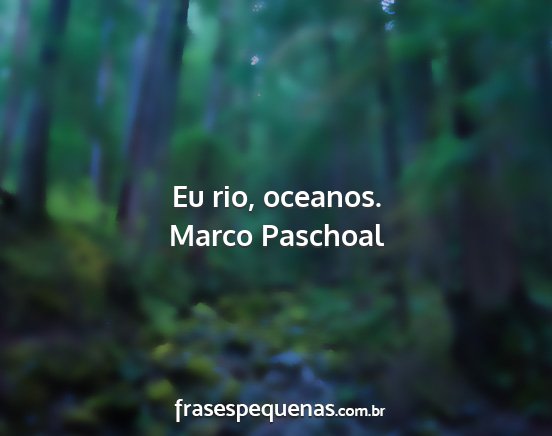 Marco Paschoal - Eu rio, oceanos....