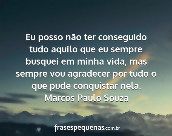 Marcos Paulo Souza - Eu posso não ter conseguido tudo aquilo que eu...