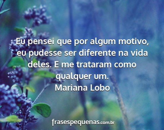 Mariana Lobo - Eu pensei que por algum motivo, eu pudesse ser...