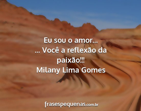 Milany Lima Gomes - Eu sou o amor... ... Você a reflexão da...