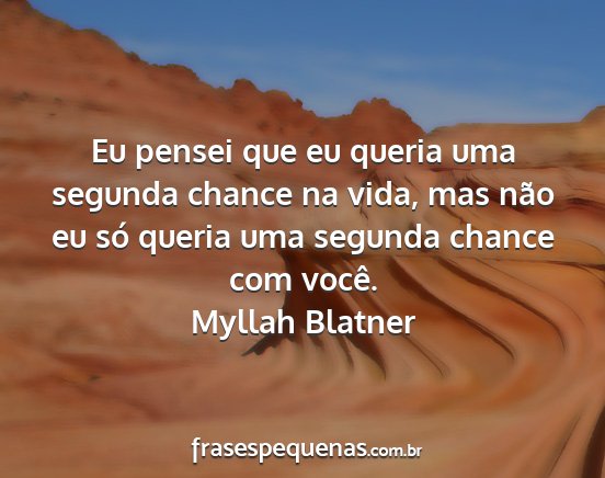 Myllah Blatner - Eu pensei que eu queria uma segunda chance na...