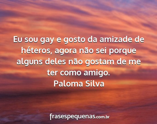 Paloma Silva - Eu sou gay e gosto da amizade de héteros, agora...