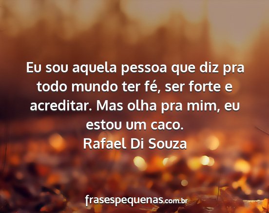 Rafael Di Souza - Eu sou aquela pessoa que diz pra todo mundo ter...