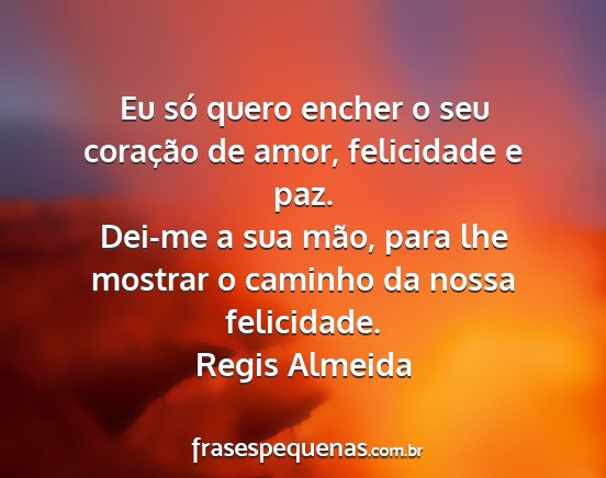 Regis Almeida - Eu só quero encher o seu coração de amor,...