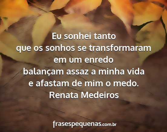 Renata Medeiros - Eu sonhei tanto que os sonhos se transformaram em...
