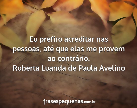 Roberta Luanda de Paula Avelino - Eu prefiro acreditar nas pessoas, até que elas...