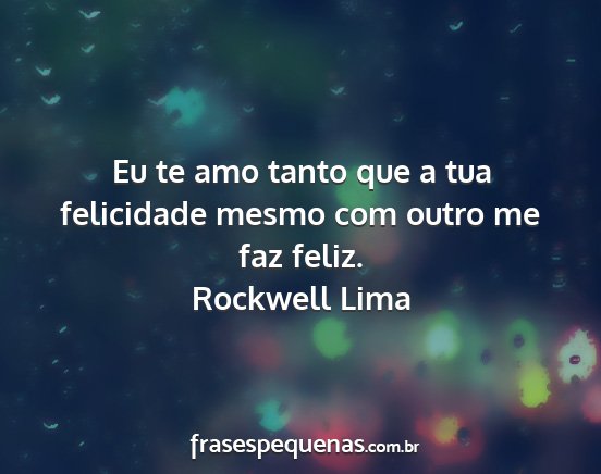 Rockwell Lima - Eu te amo tanto que a tua felicidade mesmo com...