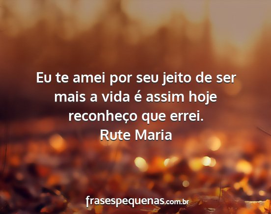 Rute Maria - Eu te amei por seu jeito de ser mais a vida é...