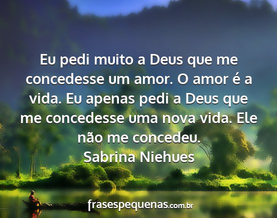 Sabrina Niehues - Eu pedi muito a Deus que me concedesse um amor. O...