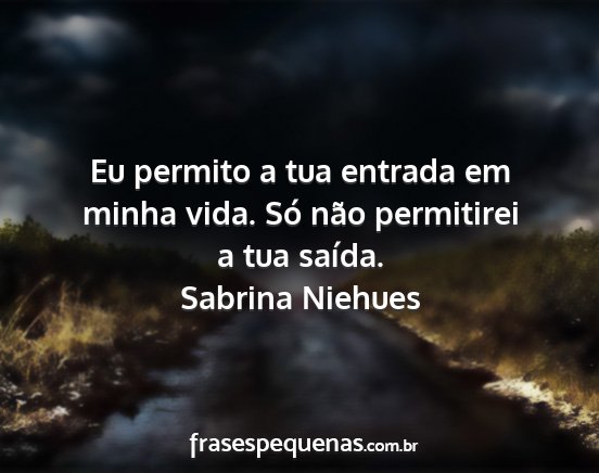 Sabrina Niehues - Eu permito a tua entrada em minha vida. Só não...