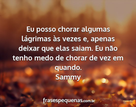 Sammy - Eu posso chorar algumas lágrimas às vezes e,...