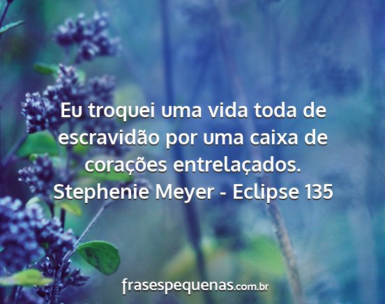 Stephenie meyer - eclipse 135 - eu troquei uma vida toda de escravidão por uma...
