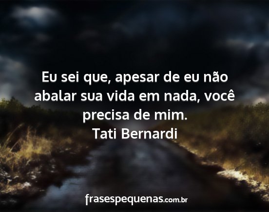 Tati Bernardi - Eu sei que, apesar de eu não abalar sua vida em...