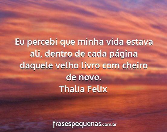 Thalia Felix - Eu percebi que minha vida estava ali, dentro de...