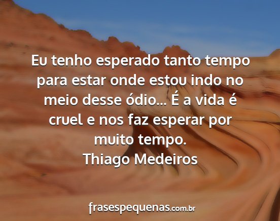 Thiago Medeiros - Eu tenho esperado tanto tempo para estar onde...