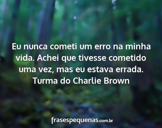 Turma do Charlie Brown - Eu nunca cometi um erro na minha vida. Achei que...