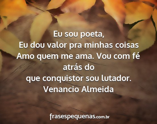 Venancio Almeida - Eu sou poeta, Eu dou valor pra minhas coisas Amo...