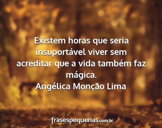 Angélica Monção Lima - Existem horas que seria insuportável viver sem...