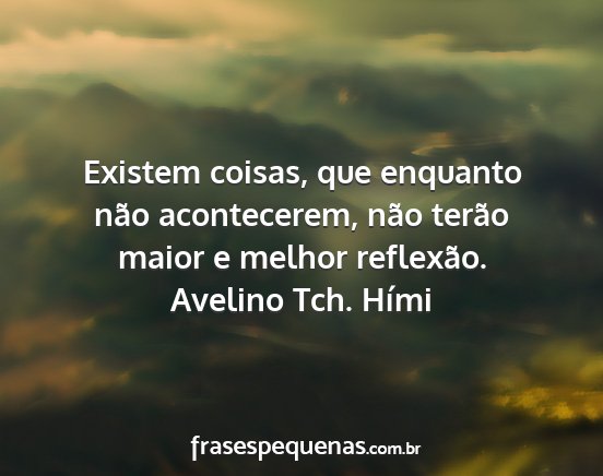 Avelino Tch. Hími - Existem coisas, que enquanto não acontecerem,...