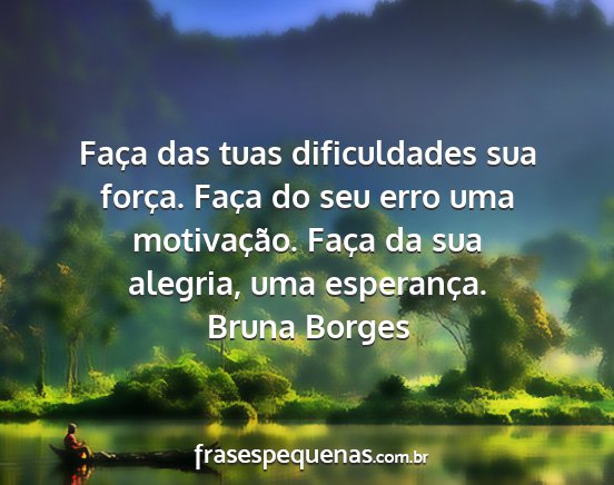 Bruna Borges - Faça das tuas dificuldades sua força. Faça do...