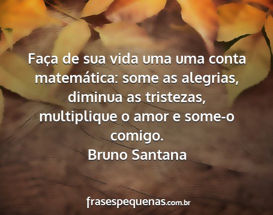Bruno Santana - Faça de sua vida uma uma conta matemática: some...