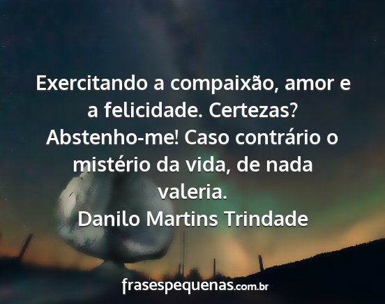 Danilo Martins Trindade - Exercitando a compaixão, amor e a felicidade....