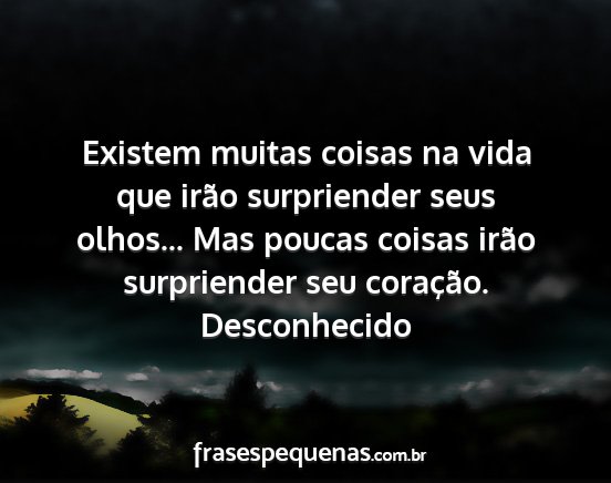 Desconhecido - Existem muitas coisas na vida que irão...