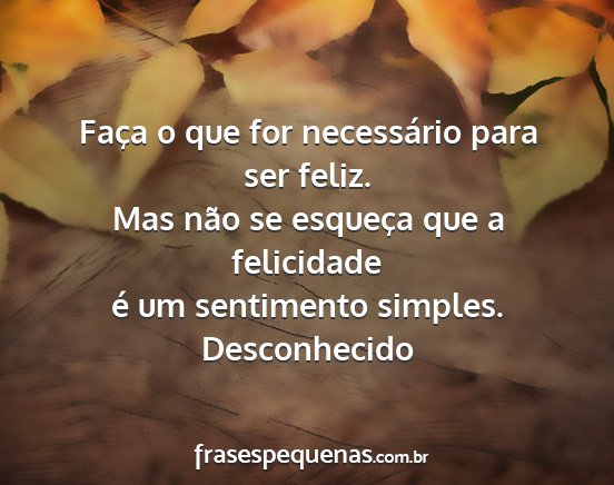 Desconhecido - Faça o que for necessário para ser feliz. Mas...