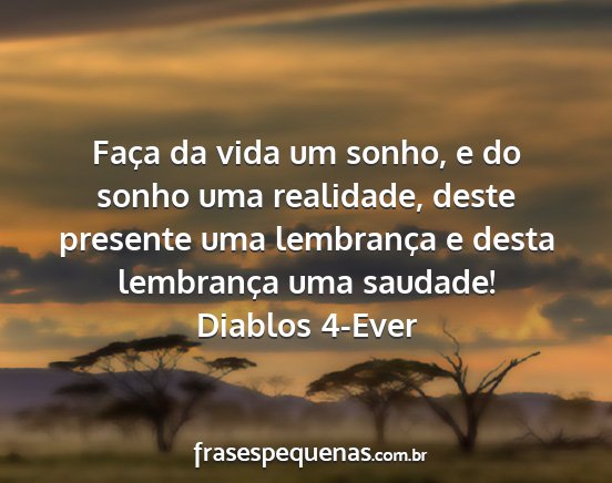 Diablos 4-Ever - Faça da vida um sonho, e do sonho uma realidade,...