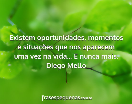 Diego Mello - Existem oportunidades, momentos e situações que...