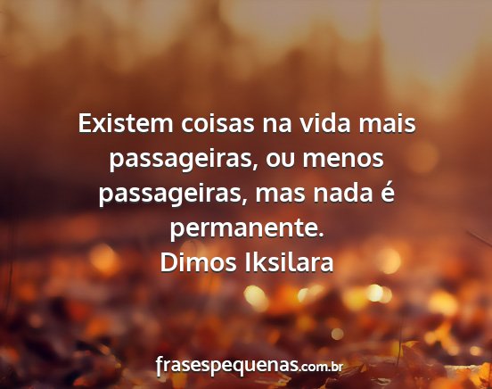 Dimos Iksilara - Existem coisas na vida mais passageiras, ou menos...