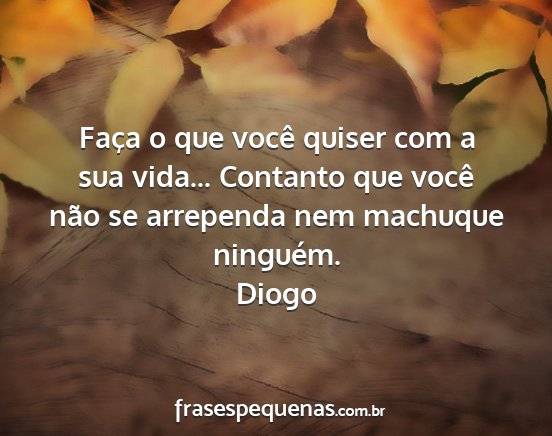 Diogo - Faça o que você quiser com a sua vida......