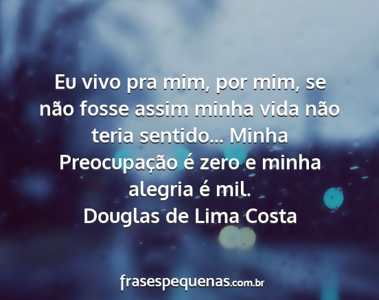 Douglas de Lima Costa - Eu vivo pra mim, por mim, se não fosse assim...