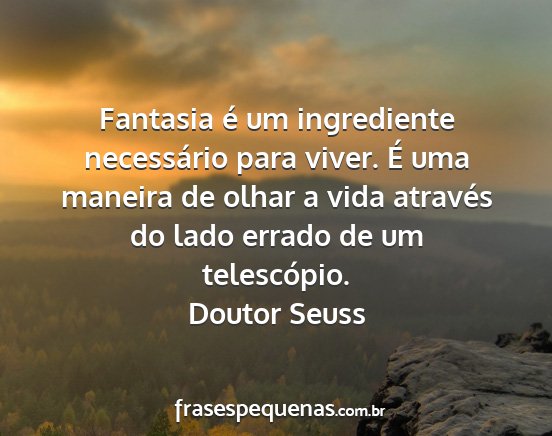 Doutor Seuss - Fantasia é um ingrediente necessário para...