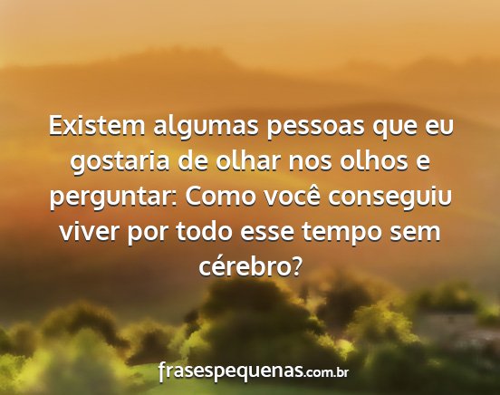 Existem algumas pessoas que eu gostaria de olhar...