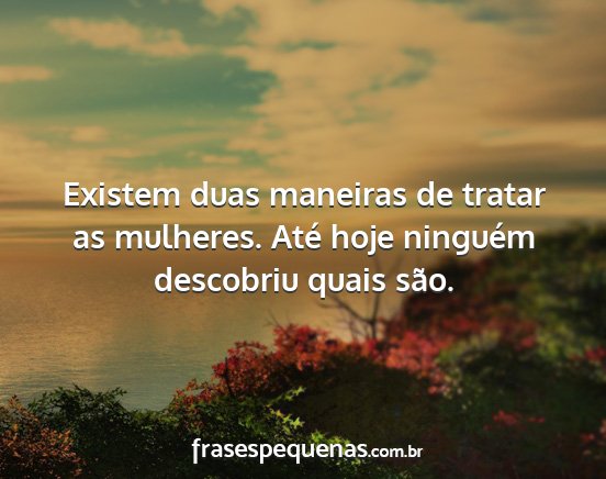 Existem duas maneiras de tratar as mulheres. Até...