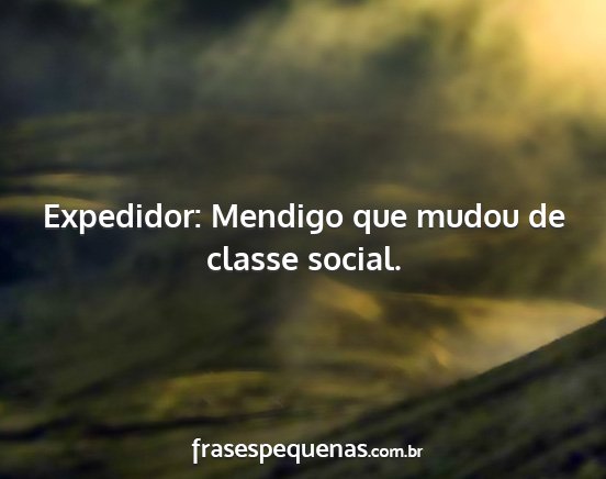 Expedidor: Mendigo que mudou de classe social....