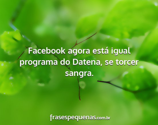 Facebook agora está igual programa do Datena, se...