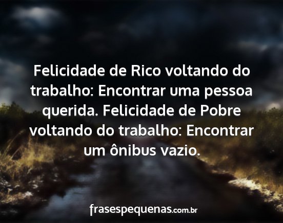 Felicidade de Rico voltando do trabalho:...