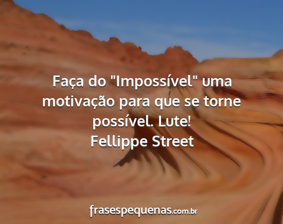 Fellippe Street - Faça do Impossível uma motivação para que...