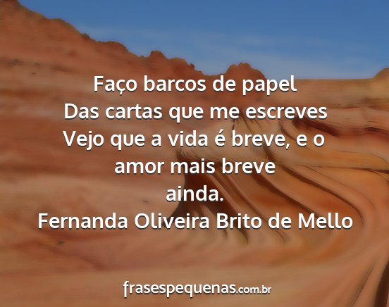 Fernanda Oliveira Brito de Mello - Faço barcos de papel Das cartas que me escreves...