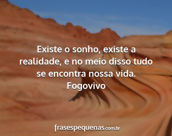 Fogovivo - Existe o sonho, existe a realidade, e no meio...