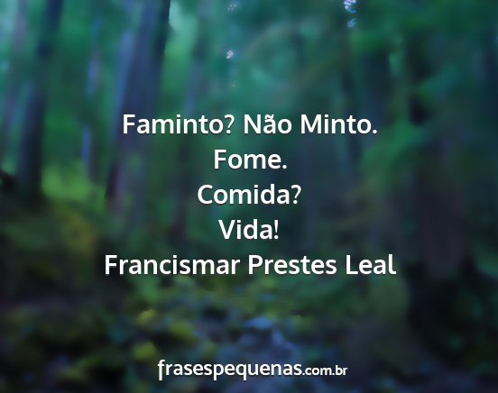 Francismar Prestes Leal - Faminto? Não Minto. Fome. Comida? Vida!...