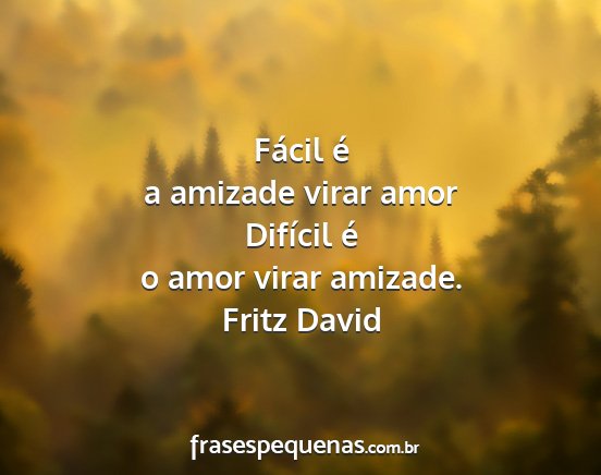 Fritz David - Fácil é a amizade virar amor Difícil é o amor...