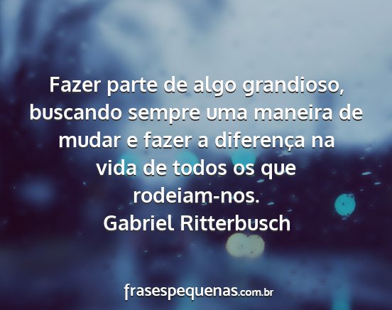 Gabriel Ritterbusch - Fazer parte de algo grandioso, buscando sempre...