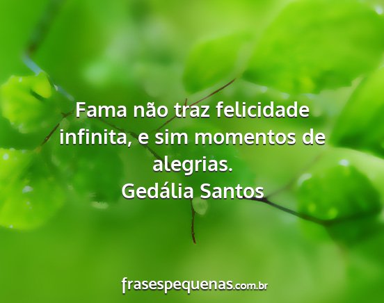 Gedália Santos - Fama não traz felicidade infinita, e sim...